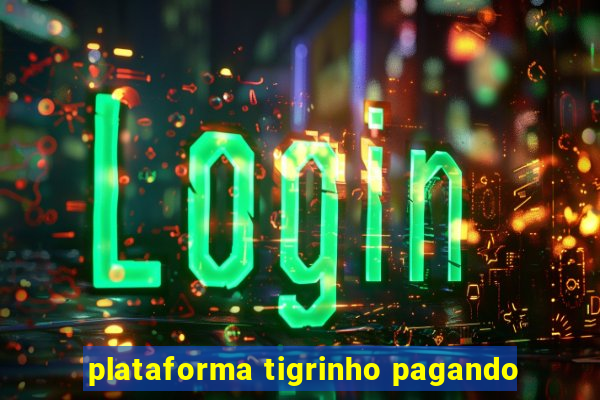 plataforma tigrinho pagando